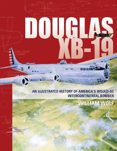 Бумажная книга «Douglas XB-19: An Illustrated History of America's Would-Be Intercontinental Bomber», автор Уильям Вульф - фото №1