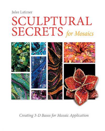 Бумажная книга «Sculptural Secrets for Mosaics: Creating 3-D Bases for Mosaic Application», автор Джули Латимер - фото №1
