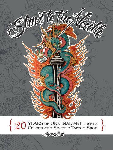Бумажная книга «Slave to the Needle: 20 Years of Original Art from a Celebrated Seattle Tattoo Shop», автор Аарон Белл - фото №1