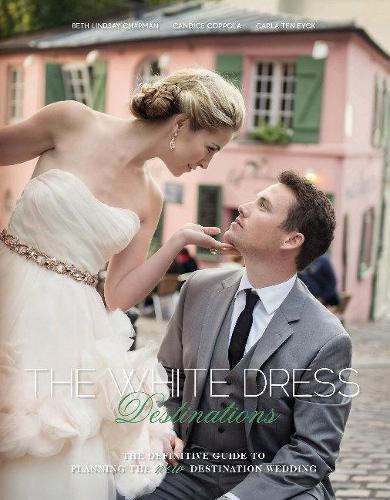 Бумажная книга «The White Dress Destinations: The Definitive Guide to Planning the New Destination Wedding», авторов Бет Чепмен, Кэндис Коппола, Карла Тен Эйк - фото №1