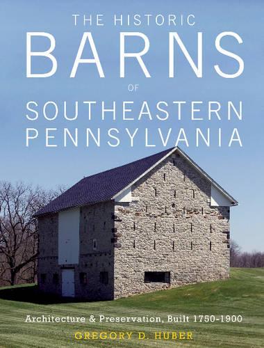 Бумажная книга «The Historic Barns of Southeastern Pennsylvania: Architecture & Preservation, Built 1750–1900», автор Грегори Д. Хубер - фото №1