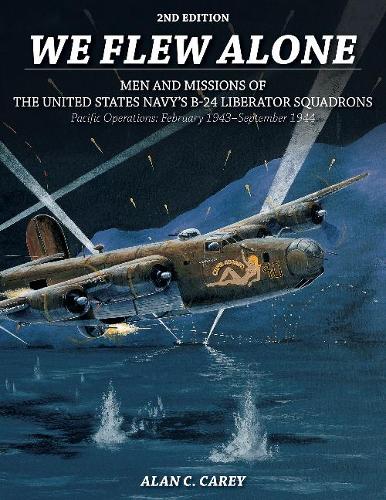 Бумажная книга «We Flew Alone 2nd Edition: Men and Missions of the United States Navy’s B-24 Liberator Squadrons Pacific Operations: February 1943–September 1944», автор Алан К. Кери - фото №1