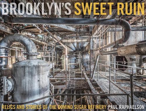 Бумажная книга «Brooklyn's Sweet Ruin: Relics and Stories of the Domino Sugar Refinery», автор Пол Рафаэльсон - фото №1