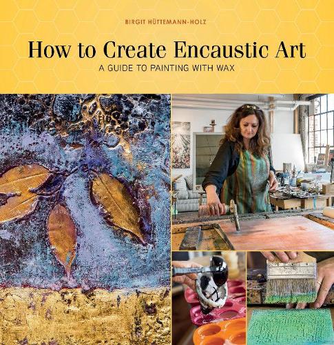 Бумажная книга «How to Create Encaustic Art: A Guide to Painting with Wax», автор Биргит Хюттеманн-Хольц - фото №1