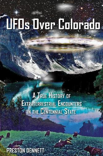 Бумажная книга «UFOs Over Colorado: A True History of Extraterrestrial Encounters in the Centennial State», автор Престон Деннетт - фото №1