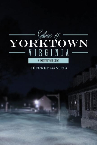 Бумажная книга «Ghosts of Yorktown, Virginia: A Haunted Tour Guide», автор Джеффри Сантос - фото №1