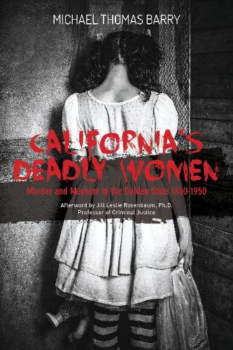 Бумажная книга «California's Deadly Women: Murder and Mayhem in the Golden State 1850–1950», автор Майкл Томас Барри - фото №1