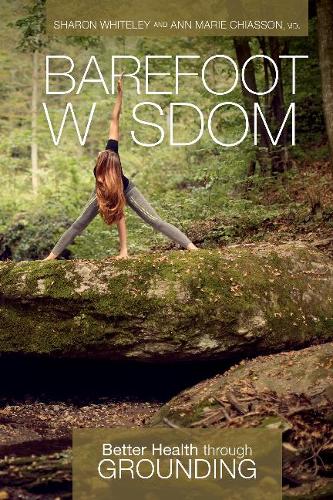 Паперова книга «Barefoot Wisdom: Better Health through Grounding», авторів Енн Марі Чіассон, Шерон Вайтлі - фото №1
