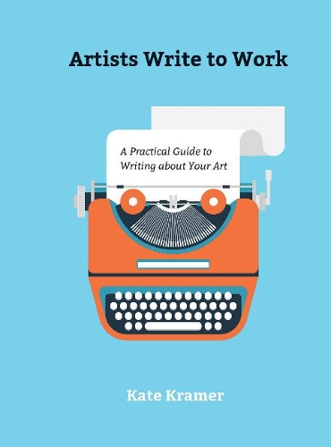 Паперова книга «Artists Write to Work: A Practical Guide to Writing about Your Art», автор Кейт Крамер - фото №1
