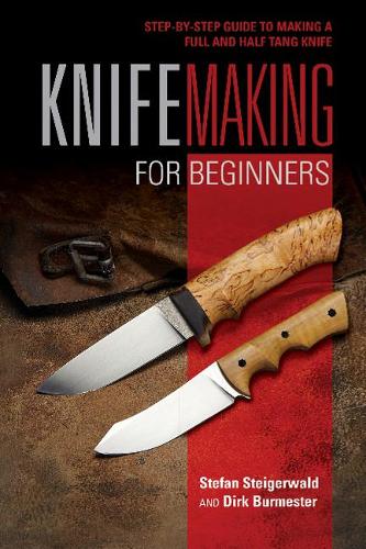 Бумажная книга «Knifemaking for Beginners: Step-by-Step Guide to Making a Full and Half Tang Knife», автор Штефан Штайгервальд - фото №1