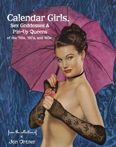 Бумажная книга «Calendar Girls, Sex Goddesses, and Pin-Up Queens of the '40s, '50s, and '60s», автор Джон Ортнер - фото №1