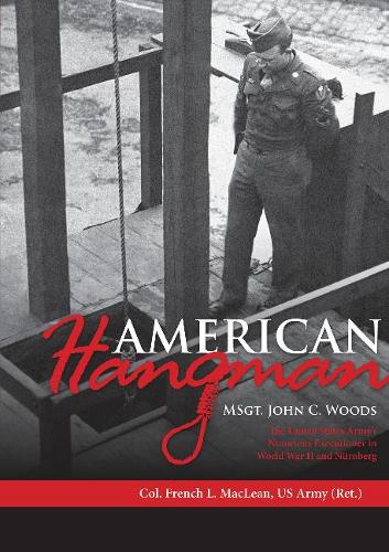 Бумажная книга «American Hangman: MSgt. John C. Woods: The United States Army’s Notorious Executioner in World War II and Nürnberg», автор Френч Л. Маклин - фото №1