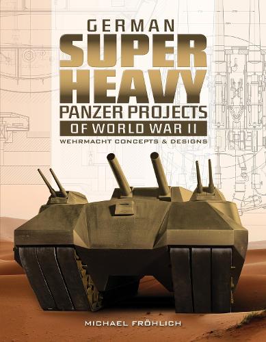 Бумажная книга «German Superheavy Panzer Projects of World War II: Wehrmacht Concepts and Designs», автор Майкл Фрёлих - фото №1