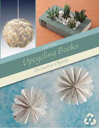 Бумажная книга «Upcycling Books: Decorative Objects», автор Джулия Рубио - фото №1