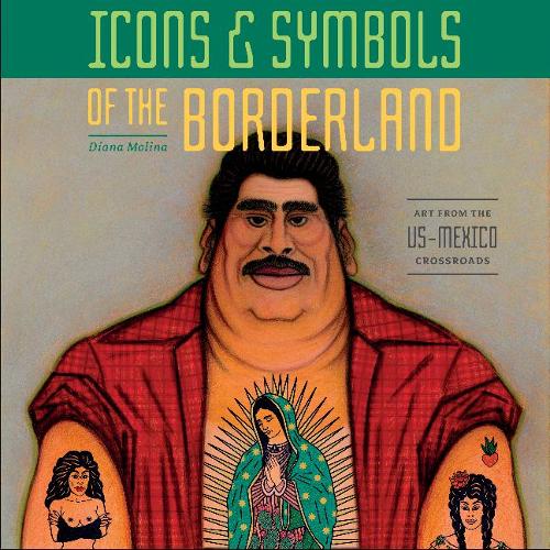 Бумажная книга «Icons & Symbols of the Borderland: Art from the US-Mexico Crossroads», автор Диана Молина - фото №1