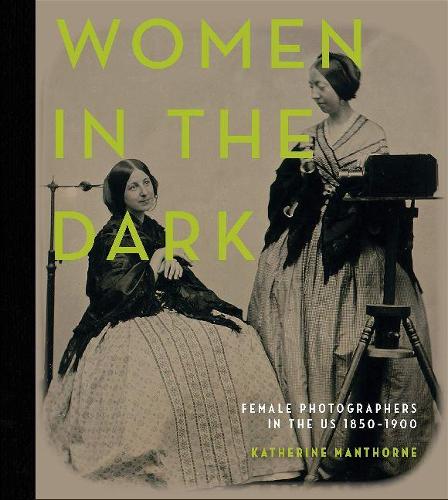 Бумажная книга «Women in the Dark: Female Photographers in the US, 1850–1900», автор Кэтрин Манторн - фото №1