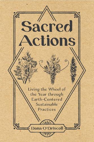 Паперова книга «Sacred Actions: Living the Wheel of the Year Through Earth-Centered Sustainable Practices», автор Дана О'Дрісколл - фото №1