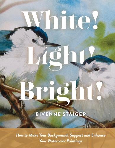 Бумажная книга «White! Light! Bright!: How to Make Your Backgrounds Support and Enhance Your Watercolor Paintings», автор Бивенн Харви Стайгер - фото №1