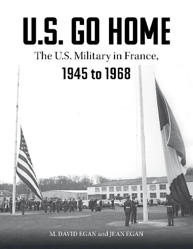 Бумажная книга «U.S. Go Home: The U.S. Military in France, 1945-1968», авторов Дэвид Иган, Жан Иган - фото №1