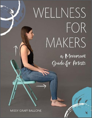 Бумажная книга «Wellness for Makers: A Movement Guide for Artists», автор Мисси Графф Баллоне - фото №1