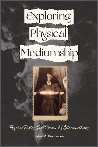 Бумажная книга «Exploring Physical Mediumship: Psychic Photos, Spirit Voices, and Materializations», автор Элейн М. Кузмескус - фото №1