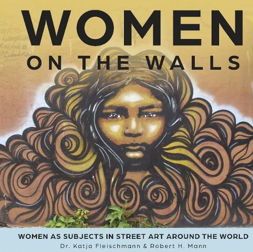 Бумажная книга «Women on the Walls: Women as Subjects in Street Art around the World», авторов Катя Флейшманн, Роберт Х. Манн - фото №1