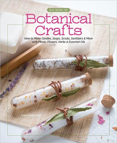 Бумажная книга «Big Book of Botanical Crafts: How to Make Candles, Soaps, Scrubs, Sanitizers & More with Plants, Flowers, Herbs & Essential Oils», автор Стефани Роуз - фото №1