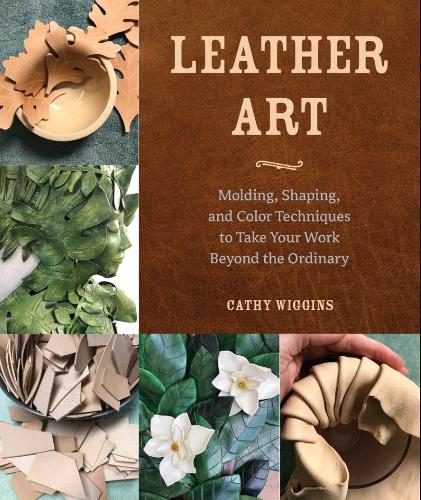 Бумажная книга «Leather Art: Molding, Shaping, and Color Techniques to Take Your Work Beyond the Ordinary», автор Кэти Уиггинс - фото №1