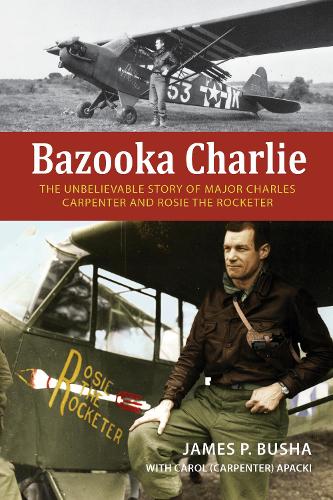 Бумажная книга «Bazooka Charlie: The Unbelievable Story of Major Charles Carpenter and Rosie the Rocketer», авторов Кэрол (Карпентер) Апацки, Джеймс П. Буша - фото №1