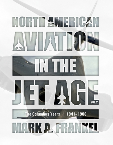 Бумажная книга «North American Aviation in the Jet Age, Vol. 2: The Columbus Years, 1941–1988», автор Марк А. Френкель - фото №1