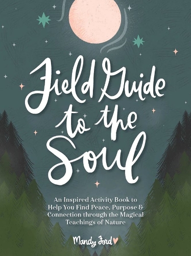 Бумажная книга «Field Guide to the Soul: An Inspired Activity Book to Help You Find Peace, Purpose & Connection through the Magical Teachings of Nature», автор Мэнди Форд - фото №1