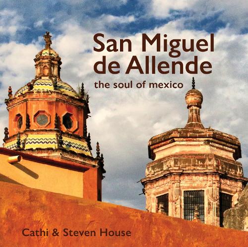 Бумажная книга «San Miguel de Allende: The Soul of Mexico», автор Кэти Хаус - фото №1