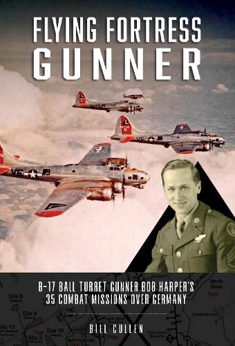 Бумажная книга «Flying Fortress Gunner: B-17 Ball Turret Gunner Bob Harper's 35 Combat Missions over Germany», автор Билл Каллен - фото №1
