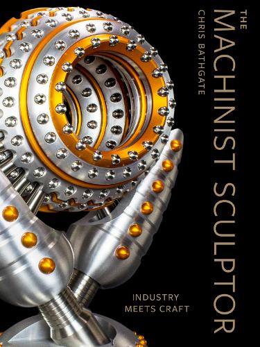 Бумажная книга «The Machinist Sculptor: Industry Meets Craft», автор Крис Батгейт - фото №1