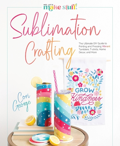 Бумажная книга «Sublimation Crafting: The Ultimate DIY Guide to Printing and Pressing Vibrant Tumblers, T-shirts, Home Décor, and More», автор Кори Джордж - фото №1