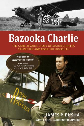Бумажная книга «Bazooka Charlie: The Unbelievable Story of Major Charles Carpenter and Rosie the Rocketer», авторов Кэрол (Карпентер) Апацки, Джеймс П. Буша - фото №1