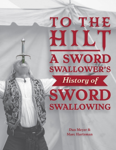 Бумажная книга «To the Hilt: A Sword Swallower's History of Sword Swallowing», авторов Дэн Мейер, Марк Харцман - фото №1