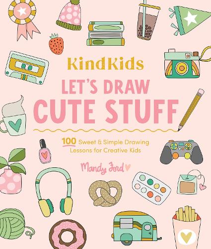 Бумажная книга «KindKids Let's Draw Cute Stuff: 100 Sweet and Simple Drawing Lessons for Creative Kids», автор Мэнди Форд - фото №1