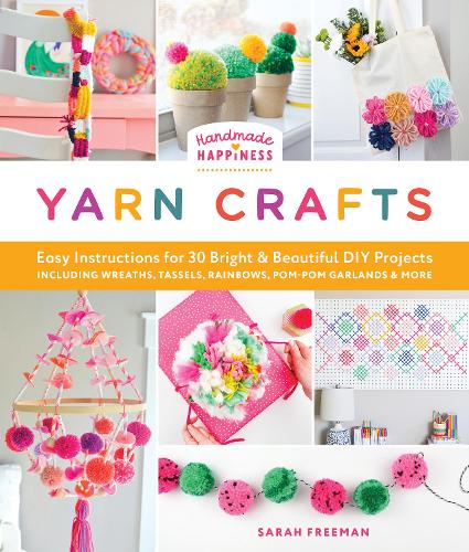 Бумажная книга «Handmade Happiness Yarn Crafts: Easy Instructions for 30 Bright and Beautiful DIY Projects Including Wreaths, Tassels, Rainbows, Pom-Pom Garlands, and More», автор Сара Фримен - фото №1