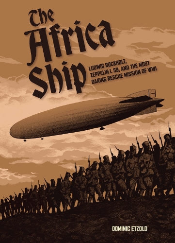 Бумажная книга «The Africa Ship: Ludwig Bockholt, Zeppelin L 59, and the Most Daring Rescue Mission of WWI», автор Доминик Этцольд - фото №1