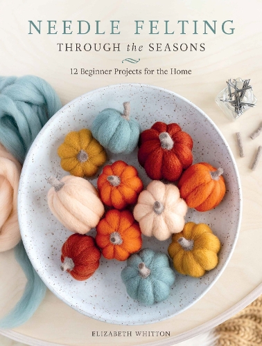Бумажная книга «Needle Felting Through the Seasons: 12 Beginner Projects for the Home», автор Элизабет Уиттон - фото №1