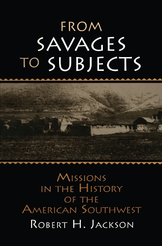 Бумажная книга «From Savages to Subjects: Missions in the History of the American Southwest», автор Роберт Х. Джексон - фото №1