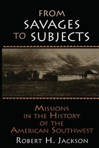 Бумажная книга «From Savages to Subjects: Missions in the History of the American Southwest», автор Роберт Х. Джексон - фото №1