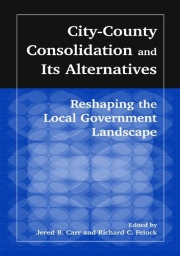 Бумажная книга «City-County Consolidation and Its Alternatives: Reshaping the Local Government Landscape: Reshaping the Local Government Landscape», авторов Дж. Б. Карр, Ричард К. Фейок - фото №1