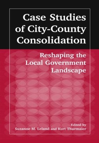 Бумажная книга «Case Studies of City-County Consolidation: Reshaping the Local Government Landscape: Reshaping the Local Government Landscape», авторов Курт М. Турмайер, Сюзанна М. Леланд - фото №1