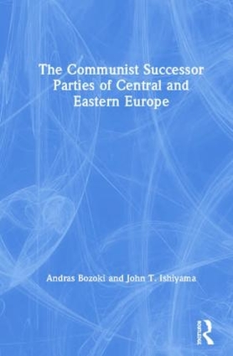 Бумажная книга «The Communist Successor Parties of Central and Eastern Europe», авторов Андраш Бозоки, Джон Т. Ишияма - фото №1