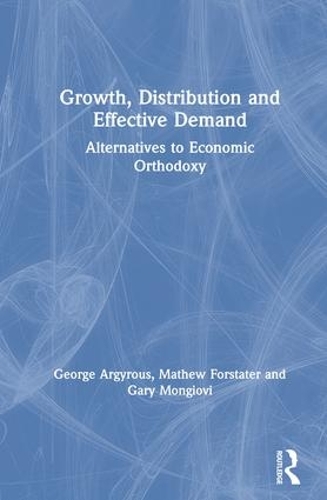 Бумажная книга «Growth, Distribution and Effective Demand: Alternatives to Economic Orthodoxy», авторов Гэри Монджови, Джордж Аргирус - фото №1