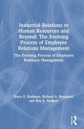Бумажная книга «Industrial Relations to Human Resources and Beyond: The Evolving Process of Employee Relations Management: The Evolving Process of Employee Relations Management», авторов Брюс Э. Кауфман, Ричард А. Бомонт, Рой Б. Хелфготт - фото №1