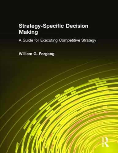 Бумажная книга «Strategy-specific Decision Making: A Guide for Executing Competitive Strategy: A Guide for Executing Competitive Strategy», автор Уильям Г. Форганг - фото №1