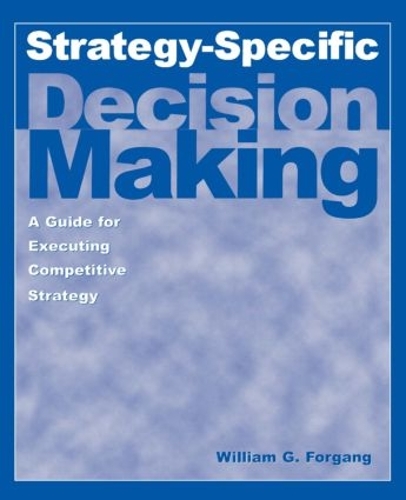 Бумажная книга «Strategy-specific Decision Making: A Guide for Executing Competitive Strategy: A Guide for Executing Competitive Strategy», автор Уильям Г. Форганг - фото №1